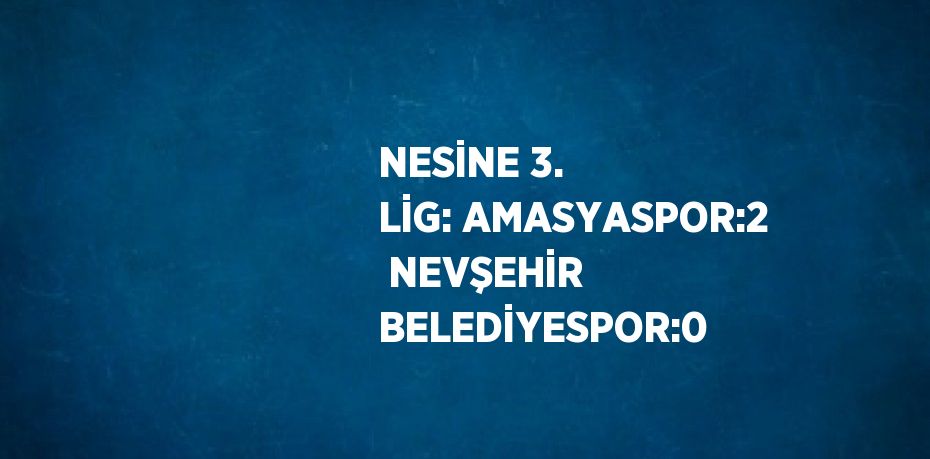 NESİNE 3. LİG: AMASYASPOR:2  NEVŞEHİR BELEDİYESPOR:0