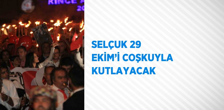 SELÇUK 29 EKİM’İ COŞKUYLA KUTLAYACAK