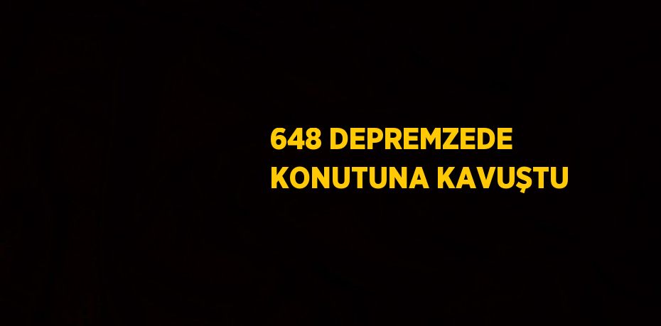 648 DEPREMZEDE KONUTUNA KAVUŞTU