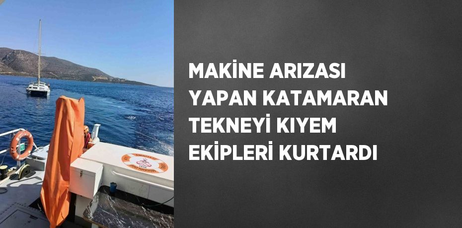 MAKİNE ARIZASI YAPAN KATAMARAN TEKNEYİ KIYEM EKİPLERİ KURTARDI