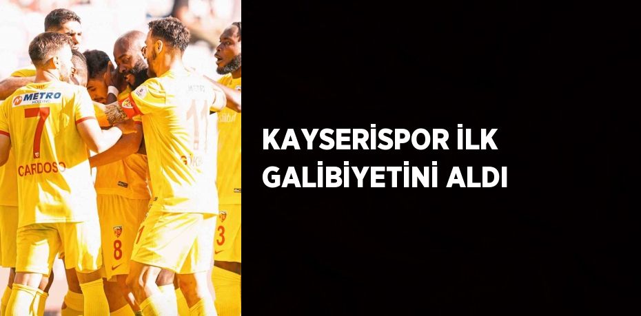 KAYSERİSPOR İLK GALİBİYETİNİ ALDI