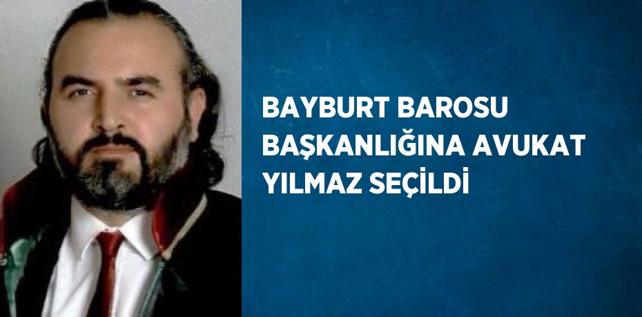 BAYBURT BAROSU BAŞKANLIĞINA AVUKAT YILMAZ SEÇİLDİ