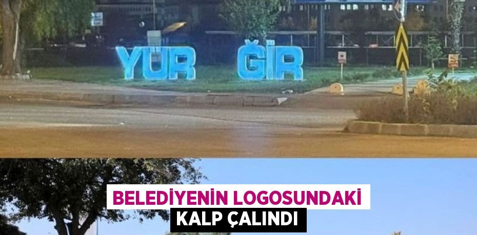 BELEDİYENİN LOGOSUNDAKİ KALP ÇALINDI