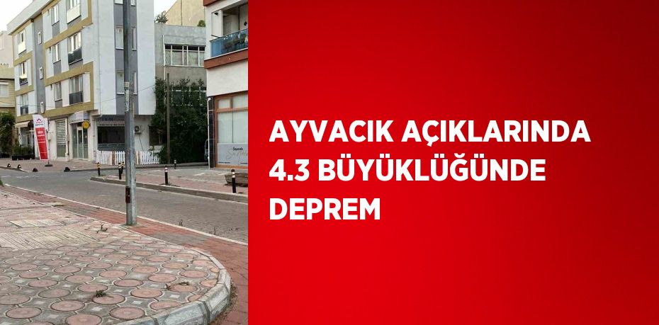 AYVACIK AÇIKLARINDA 4.3 BÜYÜKLÜĞÜNDE DEPREM