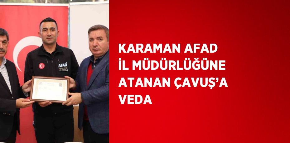 KARAMAN AFAD İL MÜDÜRLÜĞÜNE ATANAN ÇAVUŞ’A VEDA