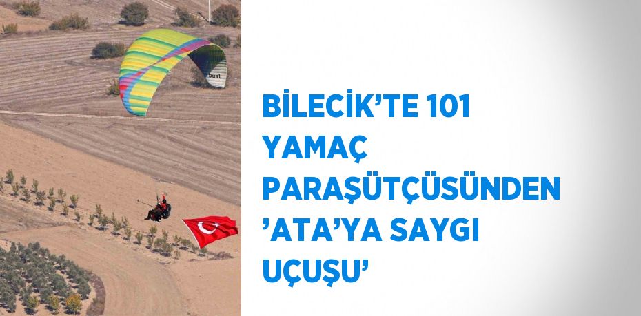 BİLECİK’TE 101 YAMAÇ PARAŞÜTÇÜSÜNDEN ’ATA’YA SAYGI UÇUŞU’