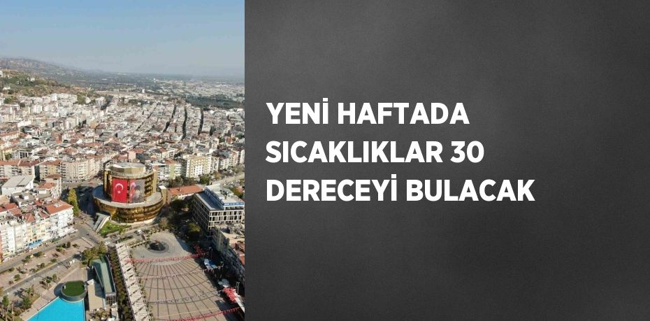 YENİ HAFTADA SICAKLIKLAR 30 DERECEYİ BULACAK