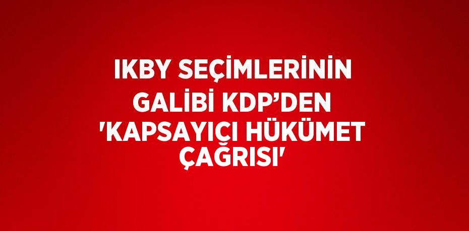 IKBY SEÇİMLERİNİN GALİBİ KDP’DEN 'KAPSAYICI HÜKÜMET ÇAĞRISI'