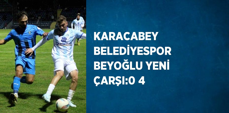 KARACABEY BELEDİYESPOR BEYOĞLU YENİ ÇARŞI:0 4