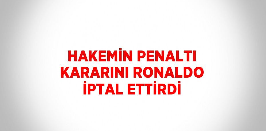 HAKEMİN PENALTI KARARINI RONALDO İPTAL ETTİRDİ