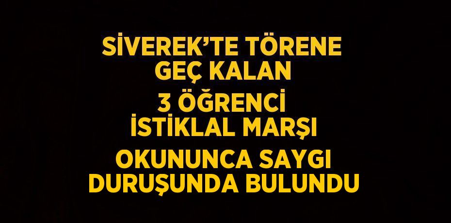 SİVEREK’TE TÖRENE GEÇ KALAN 3 ÖĞRENCİ İSTİKLAL MARŞI OKUNUNCA SAYGI DURUŞUNDA BULUNDU