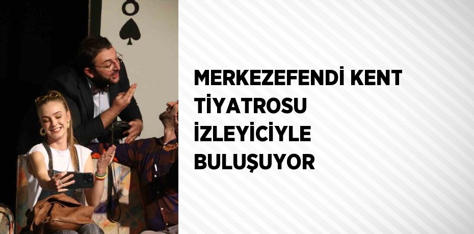 MERKEZEFENDİ KENT TİYATROSU İZLEYİCİYLE BULUŞUYOR