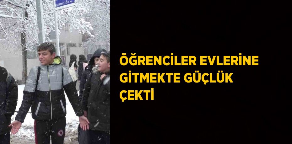 ÖĞRENCİLER EVLERİNE GİTMEKTE GÜÇLÜK ÇEKTİ