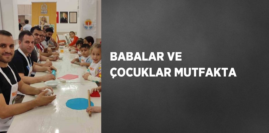 BABALAR VE ÇOCUKLAR MUTFAKTA