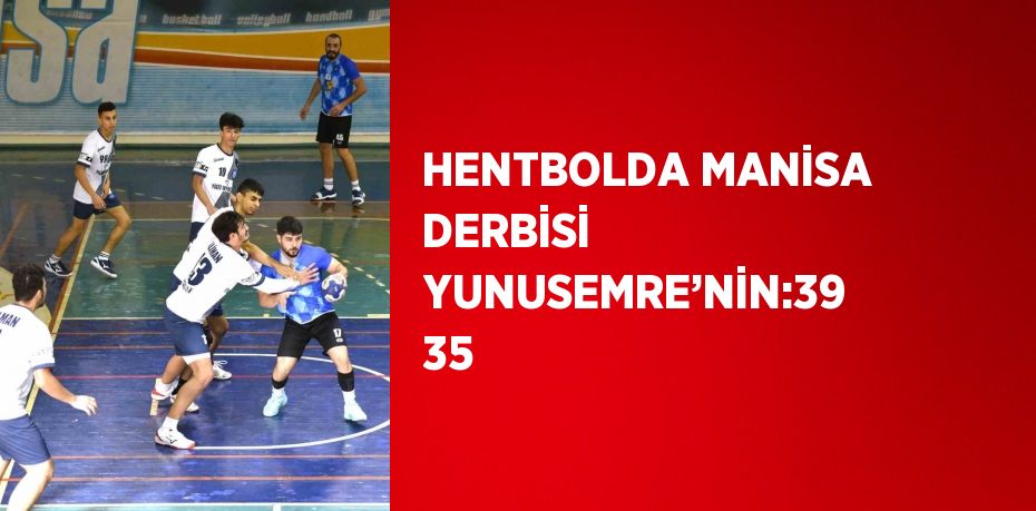 HENTBOLDA MANİSA DERBİSİ YUNUSEMRE’NİN:39 35