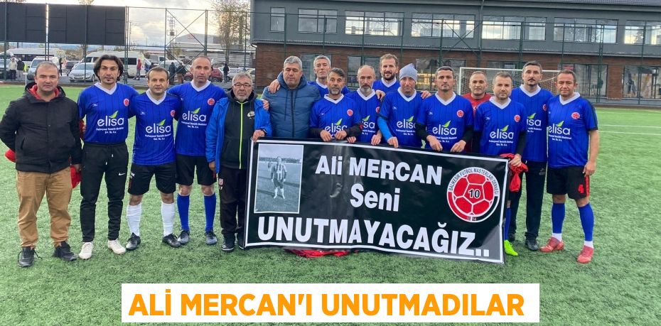 ALİ MERCAN’I UNUTMADILAR