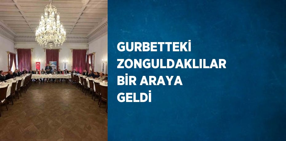 GURBETTEKİ ZONGULDAKLILAR BİR ARAYA GELDİ