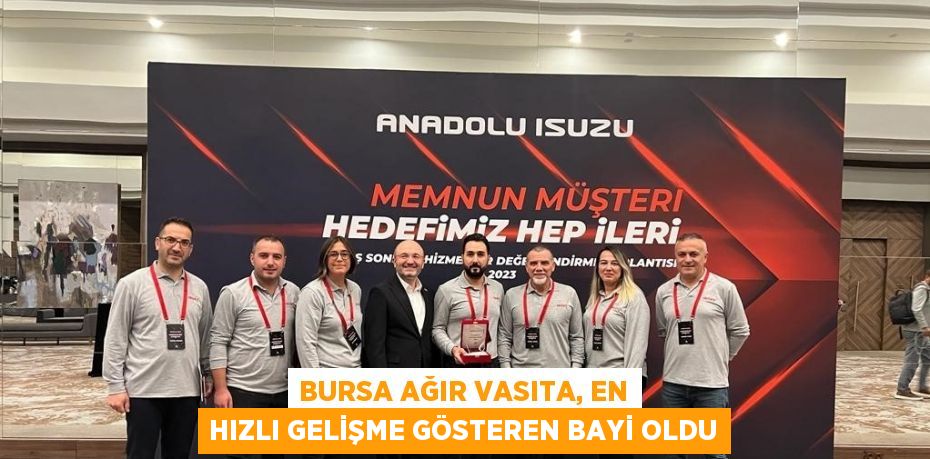 BURSA AĞIR VASITA, EN HIZLI GELİŞME GÖSTEREN BAYİ OLDU