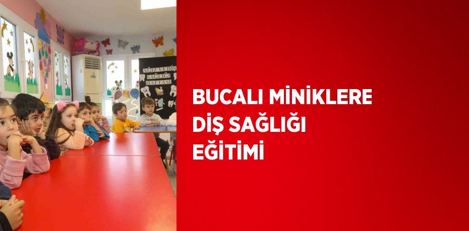 BUCALI MİNİKLERE DİŞ SAĞLIĞI EĞİTİMİ