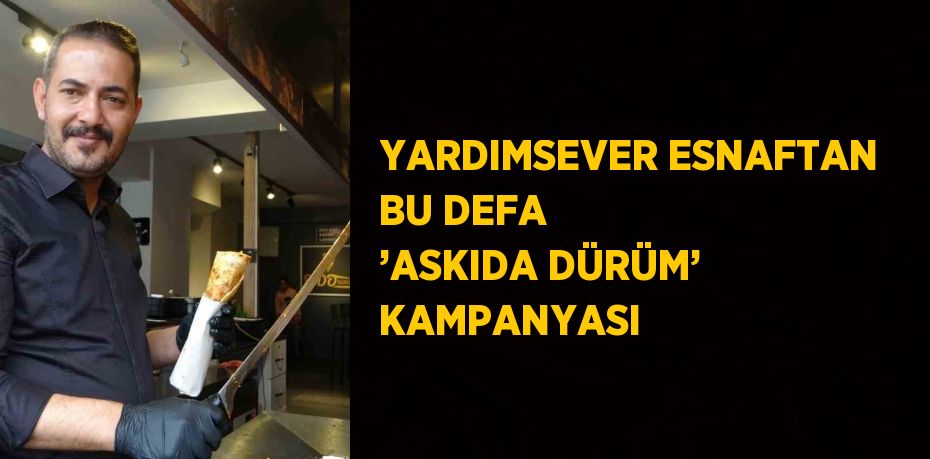 YARDIMSEVER ESNAFTAN BU DEFA ’ASKIDA DÜRÜM’ KAMPANYASI