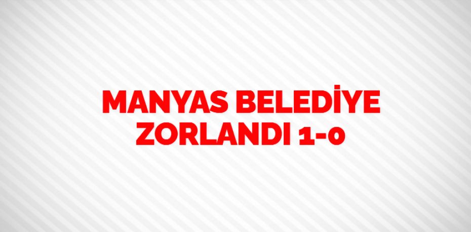 MANYAS BELEDİYE ZORLANDI     1-0