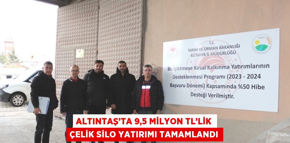 ALTINTAŞ’TA 9,5 MİLYON TL’LİK ÇELİK SİLO YATIRIMI TAMAMLANDI