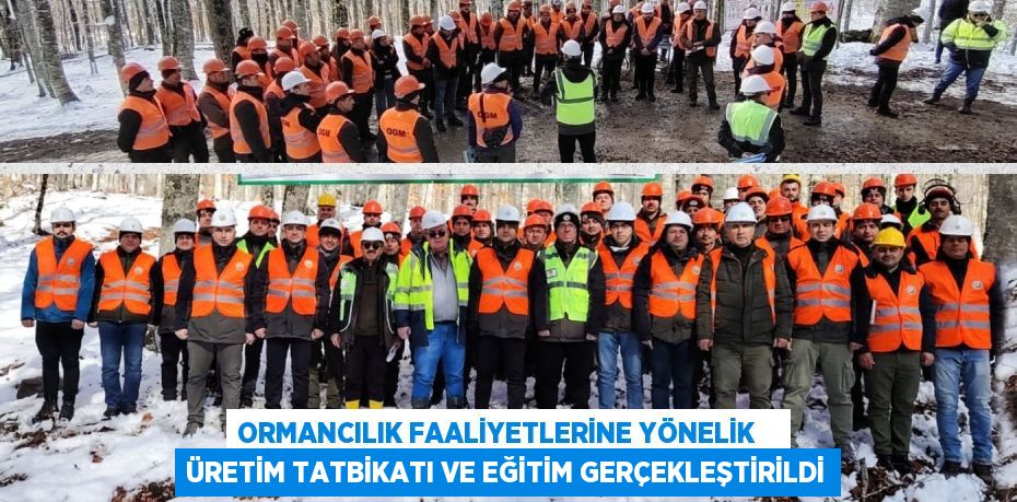 ORMANCILIK FAALİYETLERİNE YÖNELİK    ÜRETİM TATBİKATI VE EĞİTİM GERÇEKLEŞTİRİLDİ