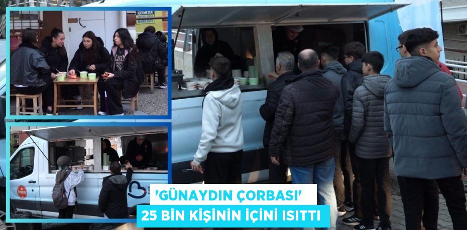 “GÜNAYDIN ÇORBASI”   25 BİN KİŞİNİN İÇİNİ ISITTI