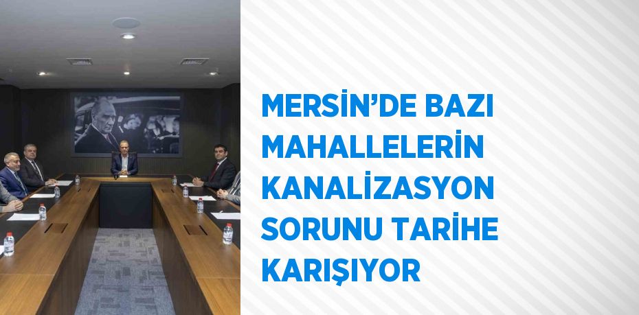 MERSİN’DE BAZI MAHALLELERİN KANALİZASYON SORUNU TARİHE KARIŞIYOR