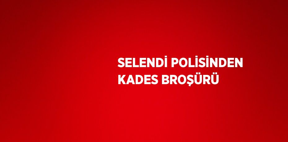 SELENDİ POLİSİNDEN KADES BROŞÜRÜ