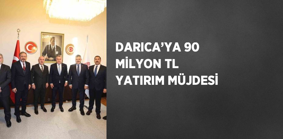 DARICA’YA 90 MİLYON TL YATIRIM MÜJDESİ