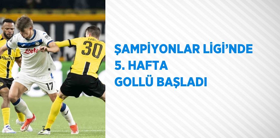 ŞAMPİYONLAR LİGİ’NDE 5. HAFTA GOLLÜ BAŞLADI