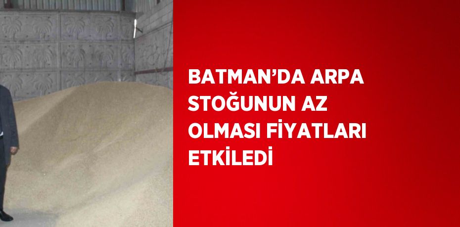 BATMAN’DA ARPA STOĞUNUN AZ OLMASI FİYATLARI ETKİLEDİ