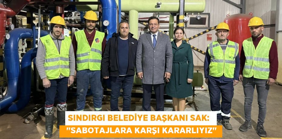 SINDIRGI BELEDİYE BAŞKANI SAK:    "SABOTAJLARA KARŞI KARARLIYIZ"