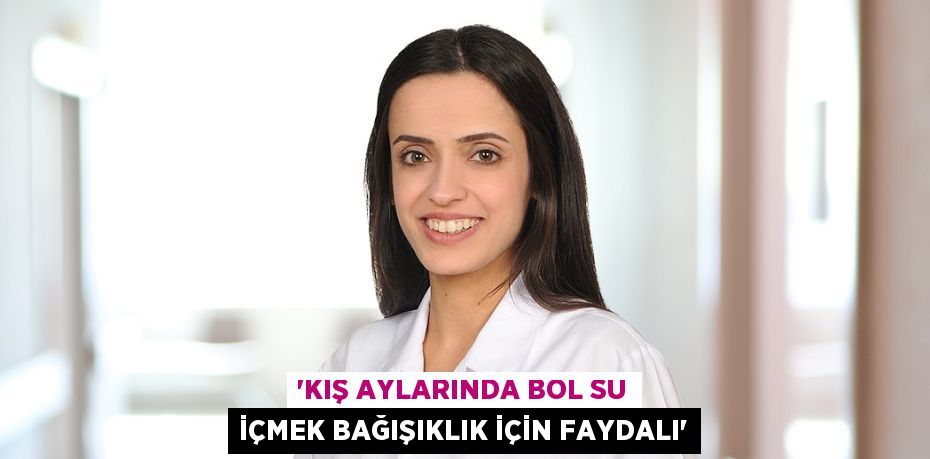 'KIŞ AYLARINDA BOL SU İÇMEK BAĞIŞIKLIK İÇİN FAYDALI'