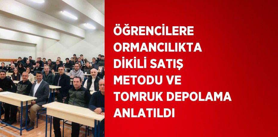 ÖĞRENCİLERE ORMANCILIKTA DİKİLİ SATIŞ METODU VE TOMRUK DEPOLAMA ANLATILDI