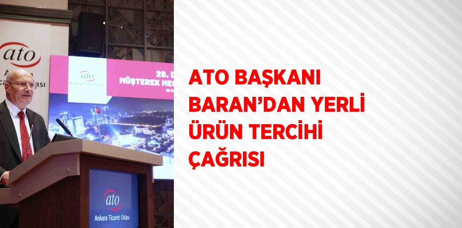 ATO BAŞKANI BARAN’DAN YERLİ ÜRÜN TERCİHİ ÇAĞRISI