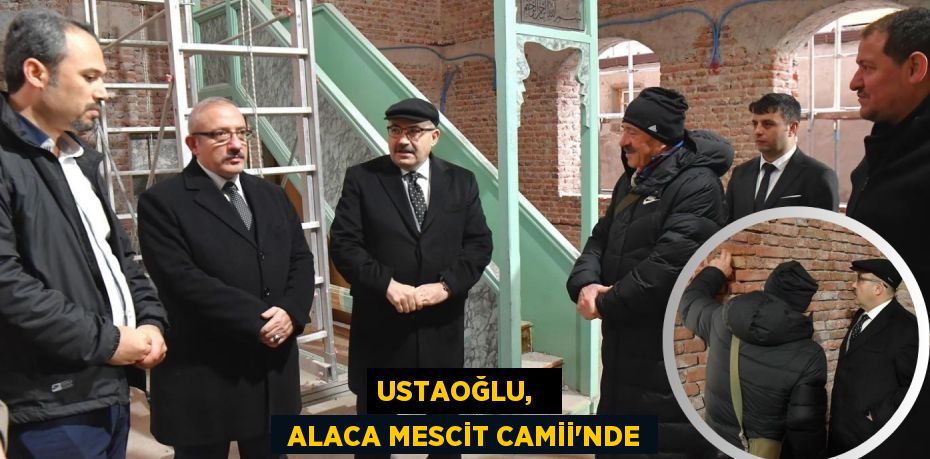 USTAOĞLU,    ALACA MESCİT CAMİİ’NDE