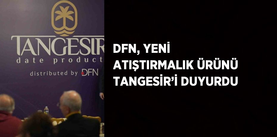 DFN, YENİ ATIŞTIRMALIK ÜRÜNÜ TANGESİR’İ DUYURDU