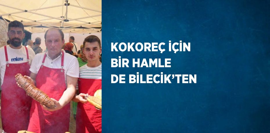 KOKOREÇ İÇİN BİR HAMLE DE BİLECİK’TEN