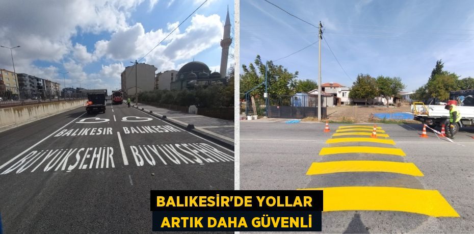 BALIKESİR’DE YOLLAR   ARTIK DAHA GÜVENLİ