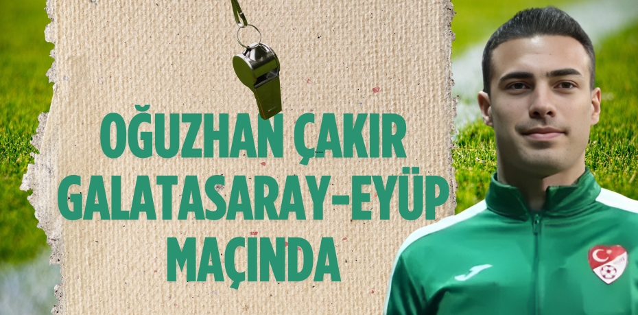 OĞUZHAN  ÇAKIR GALATASARAY-EYÜP MAÇINDA