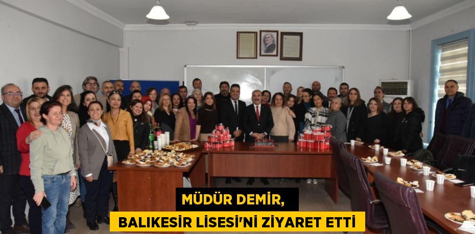 MÜDÜR DEMİR,    BALIKESİR LİSESİ'Nİ ZİYARET ETTİ