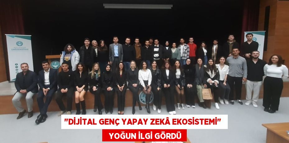 "DİJİTAL GENÇ YAPAY ZEKÂ EKOSİSTEMİ"    YOĞUN İLGİ GÖRDÜ