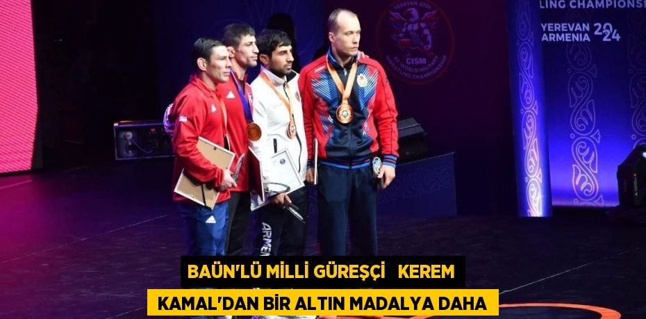 BAÜN’LÜ MİLLİ GÜREŞÇİ   KEREM  KAMAL’DAN BİR ALTIN MADALYA DAHA