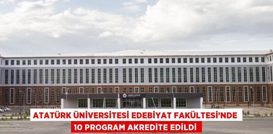 ATATÜRK ÜNİVERSİTESİ EDEBİYAT FAKÜLTESİ’NDE 10 PROGRAM AKREDİTE EDİLDİ