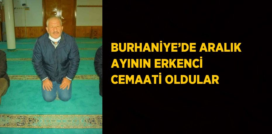 BURHANİYE’DE ARALIK AYININ ERKENCİ CEMAATİ OLDULAR