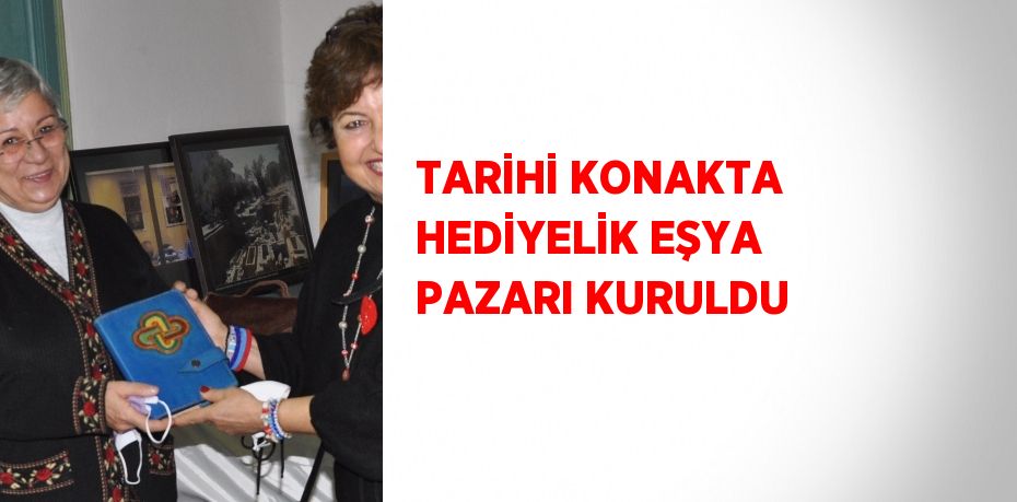 TARİHİ KONAKTA HEDİYELİK EŞYA PAZARI KURULDU