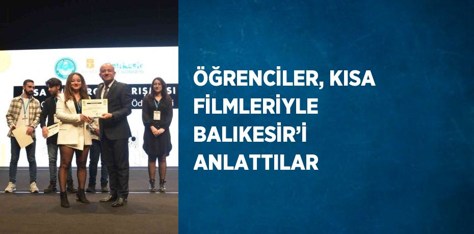 ÖĞRENCİLER, KISA FİLMLERİYLE BALIKESİR’İ ANLATTILAR