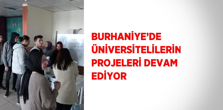 BURHANİYE’DE ÜNİVERSİTELİLERİN PROJELERİ DEVAM EDİYOR